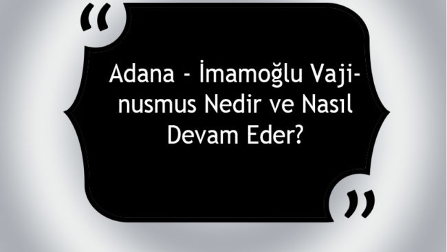 Adana – İmamoğlu Vajinismus Nedir ve Nasıl Devam Eder? Adana - İmamoğlu Vajinismus Nedir ve Nasıl Devam Eder?
