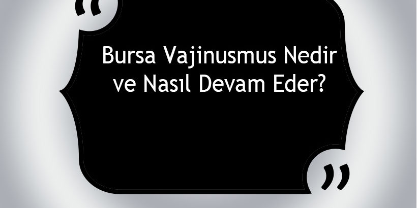 Bursa Vajinismus Nedir ve Nasıl Devam Eder?