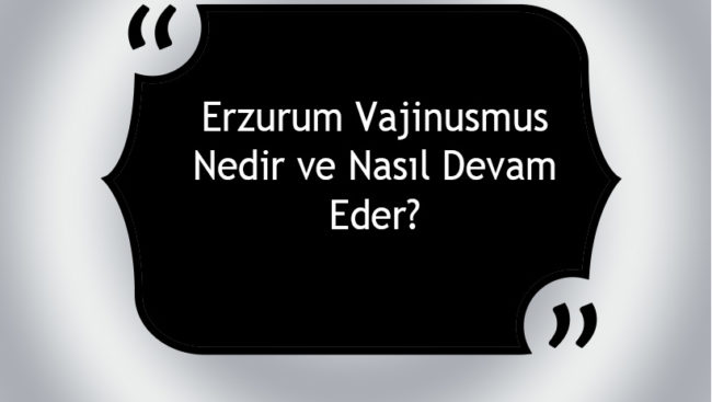 Erzurum Vajinismus Nedir ve Nasıl Devam Eder?