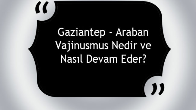 Gaziantep - Araban Vajinismus Nedir ve Nasıl Devam Eder?