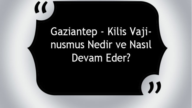 Gaziantep - Kilis Vajinismus Nedir ve Nasıl Devam Eder?