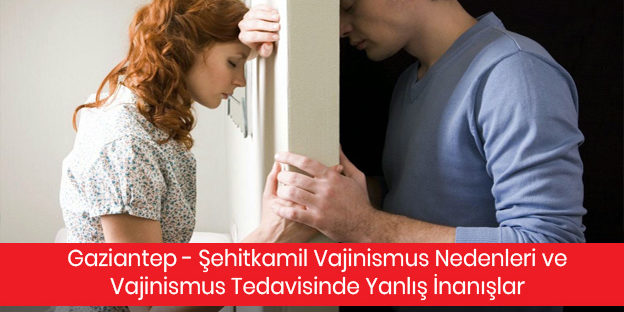 Gaziantep – Şehitkamil Vajinismus Nedenleri ve Vajinismus Tedavisinde Yanlış İnanışlar Gaziantep - Şehitkamil Vajinismus Nedenleri ve Vajinismus Tedavisinde Yanlış İnanışlar