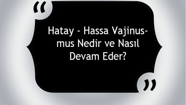 Hatay – Hassa Vajinismus Nedir ve Nasıl Devam Eder? Hatay - Hassa Vajinismus Nedir ve Nasıl Devam Eder?