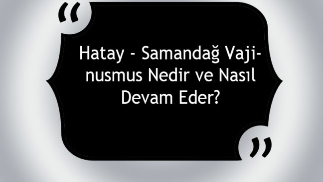 Hatay - Samandağ Vajinismus Nedir ve Nasıl Devam Eder?