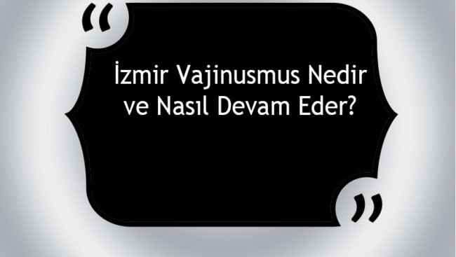 İzmir Vajinismus Nedir ve Nasıl Devam Eder?
