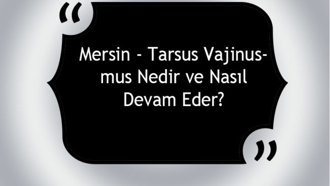 Mersin - Tarsus Vajinismus Nedir ve Nasıl Devam Eder?
