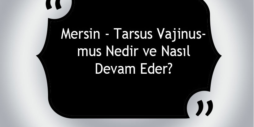 Mersin – Tarsus Vajinismus Nedir ve Nasıl Devam Eder? Mersin - Tarsus Vajinismus Nedir ve Nasıl Devam Eder?