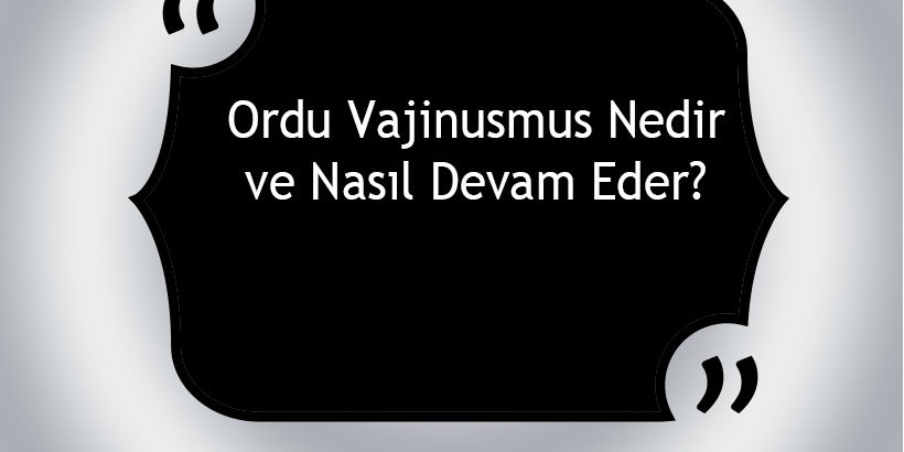 Ordu Vajinismus Nedir ve Nasıl Devam Eder?