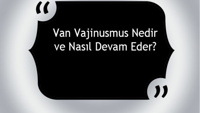 Van Vajinismus Nedir ve Nasıl Devam Eder? Van Vajinismus Nedir ve Nasıl Devam Eder?